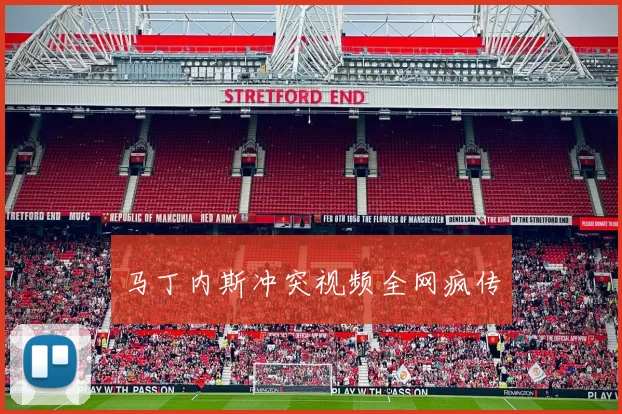 马丁内斯冲突视频全网疯传